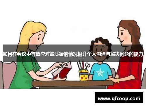 如何在会议中有效应对被质疑的情况提升个人沟通与解决问题的能力