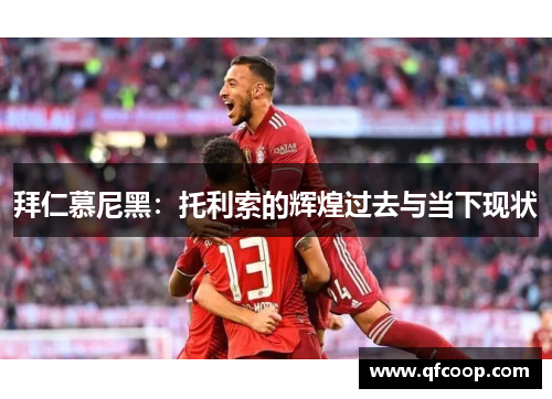 拜仁慕尼黑：托利索的辉煌过去与当下现状