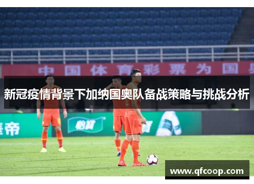 新冠疫情背景下加纳国奥队备战策略与挑战分析