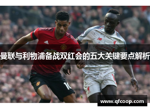 曼联与利物浦备战双红会的五大关键要点解析
