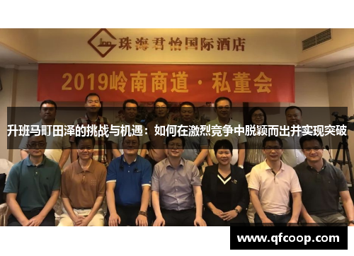 升班马町田泽的挑战与机遇：如何在激烈竞争中脱颖而出并实现突破