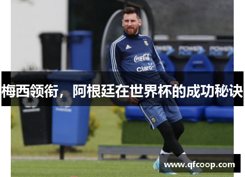 梅西领衔，阿根廷在世界杯的成功秘诀
