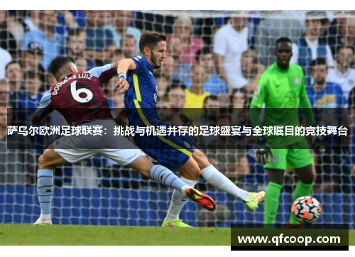 萨乌尔欧洲足球联赛:挑战与机遇并存的足球盛宴与全球瞩目的竞技舞台